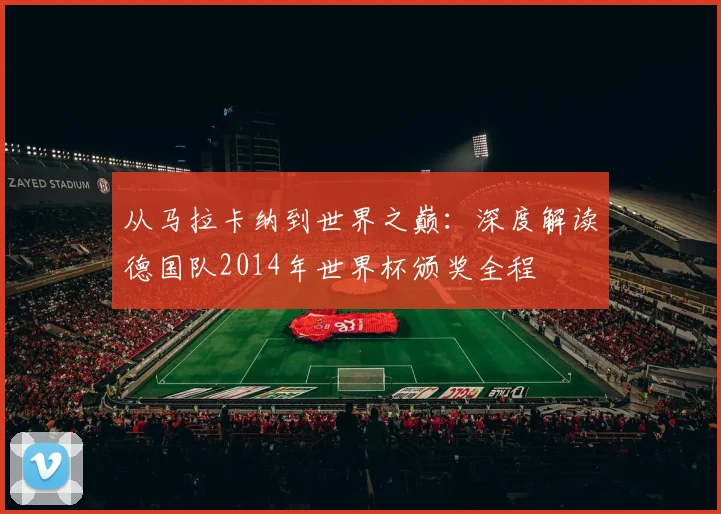 从马拉卡纳到世界之巅：深度解读德国队2014年世界杯颁奖全程