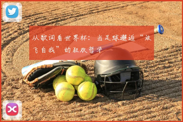 从歌词看世界杯:当足球邂逅“放飞自我”的狂欢哲学